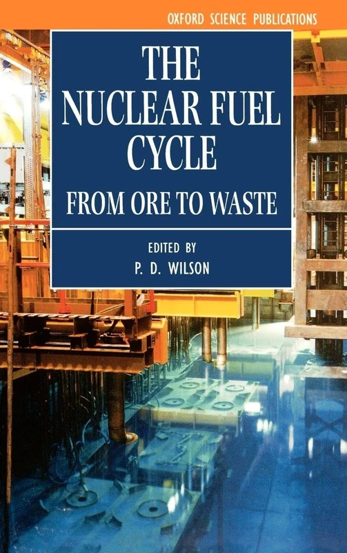 The Nuclear Fuel Cycle: From Ore to Waste (Oxford Science Publications)