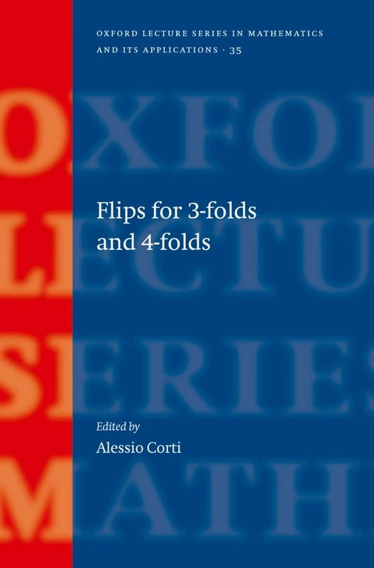 Flips for 3-folds and 4-folds: 35 (Oxford Lecture Series in Mathematics and Its Applications)