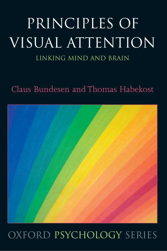 Principles of Visual Attention: Linking Mind and Brain (Oxford Portraits in Science): 47 (Oxford Psychology Series)