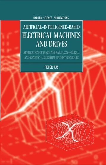 Artificial-Intelligence-based Electrical Machines and Drives: Application of Fuzzy, Neural, Fuzzy-neural, and Genetic-algorithm-based Techniques: 45 ... in Electrical and Electronic Engineering)