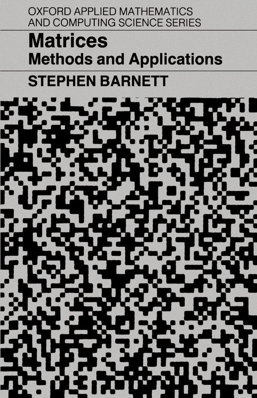 Matrices: Methods and Applications (Oxford Applied Mathematics and Computing Science Series)