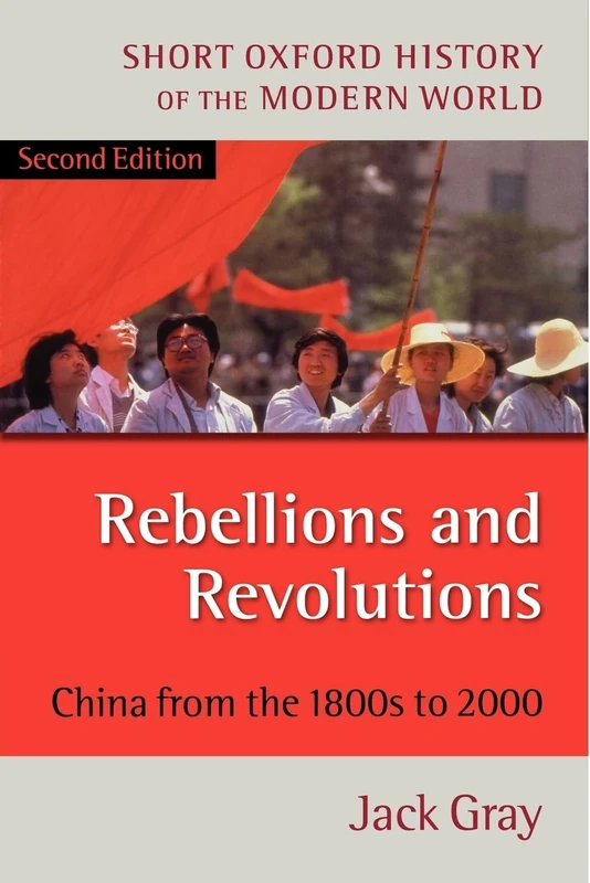 GRAY:REBELLIONS & REVOLUTIONS:CHINA FROM 1880S TO 2000 2E SOHMW PAPER: China from the 1800s to 2000 (Short Oxford History of the Modern World)