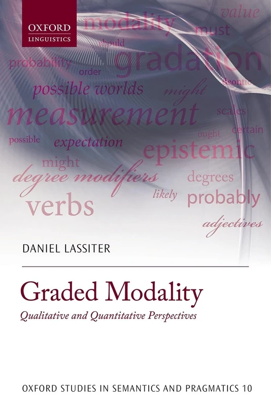 Graded Modality: Qualitative and Quantitative Perspectives (Oxford Studies in Semantics and Pragmatics)