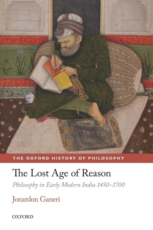 The Lost Age of Reason Philosophy in Early Modern India 1450-1700