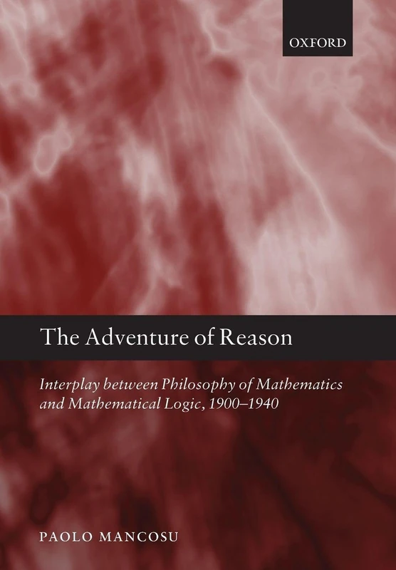 The Adventure of Reason: Interplay Between Philosophy Of Mathematics And Mathematical Logic, 1900-1940