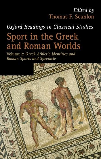 Sport in the Greek and Roman Worlds: Greek Athletic Identities And Roman Sports And Spectacle Volume 2 (Oxford Readings In Classical Studies)