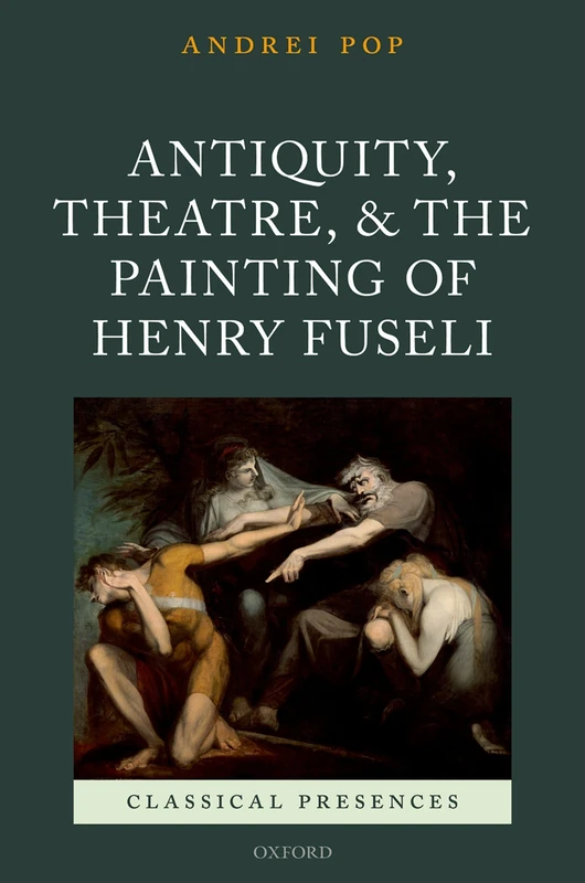 Antiquity, Theatre, and the Painting of Henry Fuseli - OUP