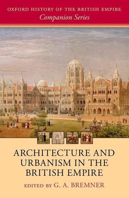 Architecture and Urbanism in the British Empire (Oxford History of the British Empire Companion Series)