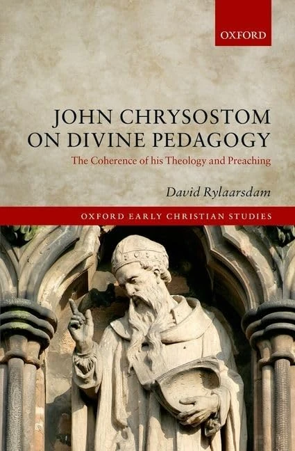 John Chrysostom on Divine Pedagogy: The Coherence of his Theology and Preaching (Oxford Early Christian Studies)