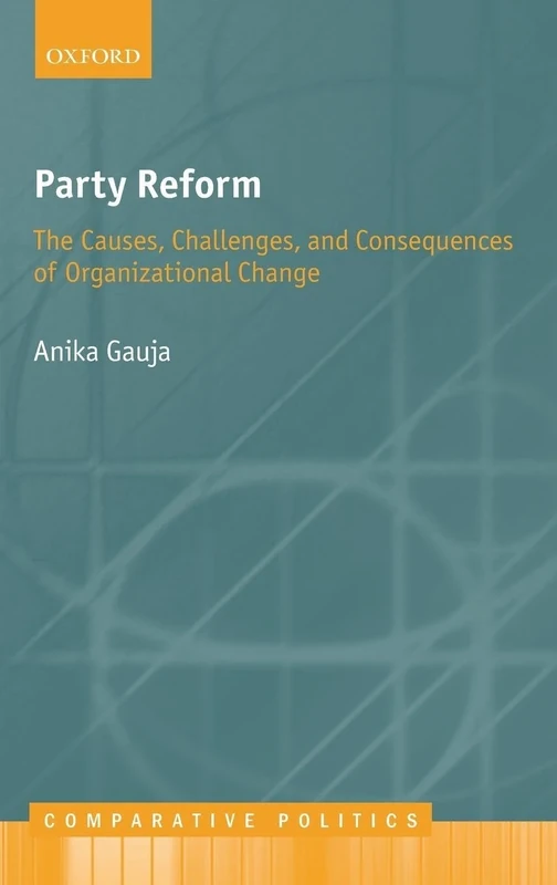 Party Reform: The Causes, Challenges, and Consequences of Organizational Change (Comparative Politics)
