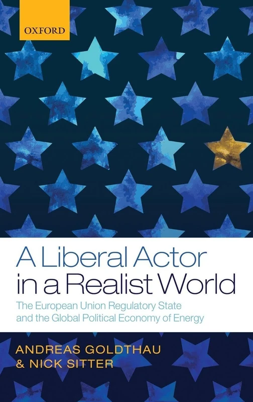 A Liberal Actor in a Realist World: The European Union Regulatory State and the Global Political Economy of Energy