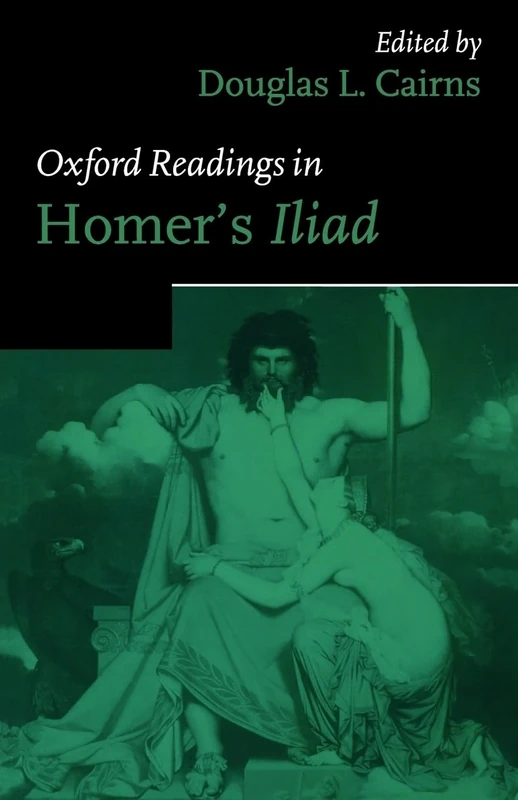 Oxford Readings in Homer's Iliad (Oxford Readings in Classical Studies)