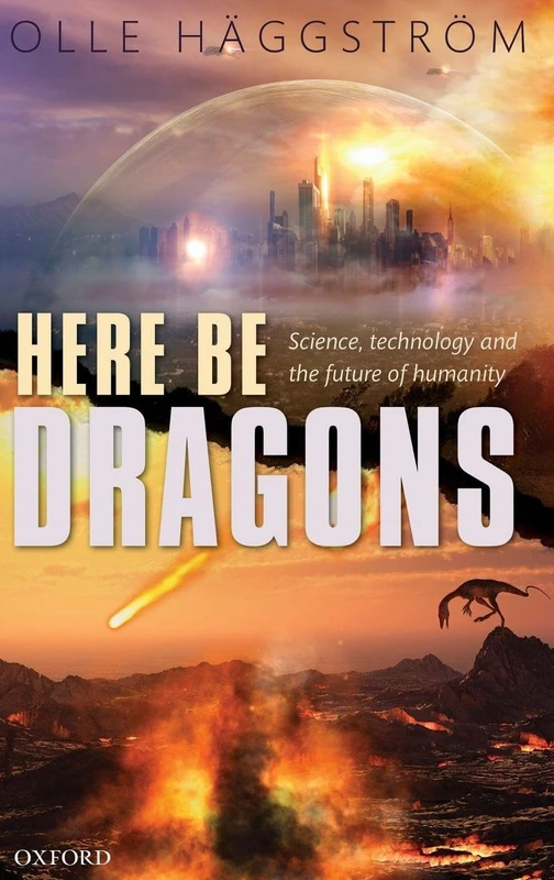 Here Be Dragons: Science, Technology and the Future of Humanity