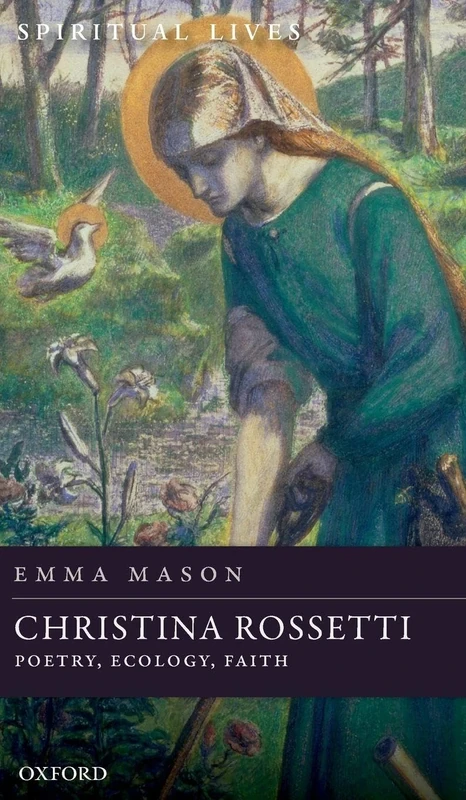 Christina Rossetti: Poetry, Ecology, Faith (Spiritual Lives)