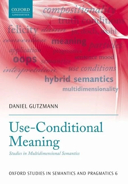 Use-Conditional Meaning: Studies in Multidimensional Semantics (Oxford Studies in Sematics and Pragmatics): 6