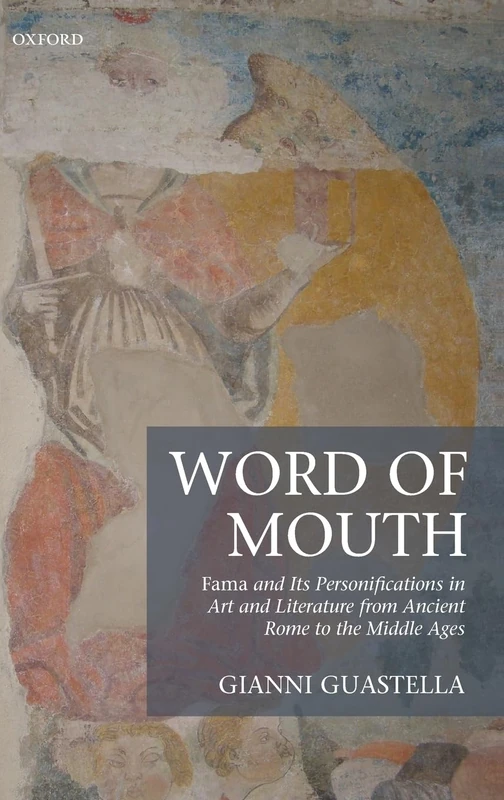 Word of Mouth: ^IFama^R and Its Personifications in Art and Literature from Ancient Rome to the Middle Ages
