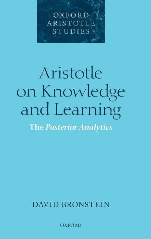 Aristotle on Knowledge and Learning: The ^IPosterior Analytics^R (Oxford Aristotle Studies Series)