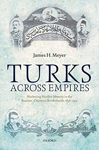 Turks Across Empires: Marketing Muslim Identity in the Russian-Ottoman Borderlands, 1856-1914 (Oxford Studies in Modern European History) - Image 1