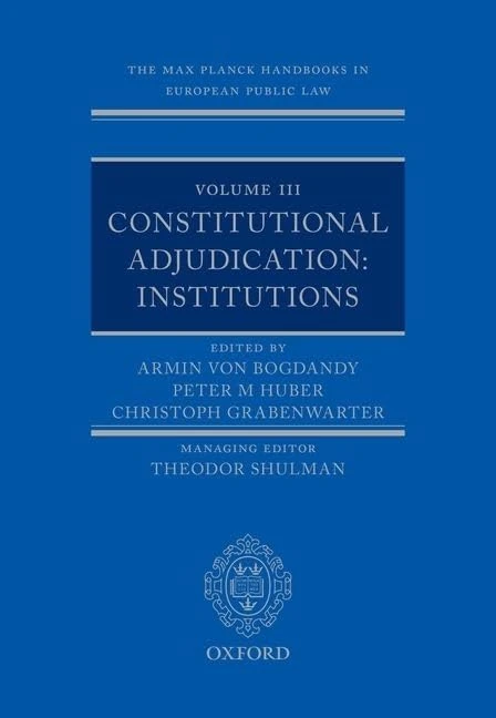 The Max Planck Handbooks in European Public Law: Volume III: Constitutional Adjudication: Institutions: 3