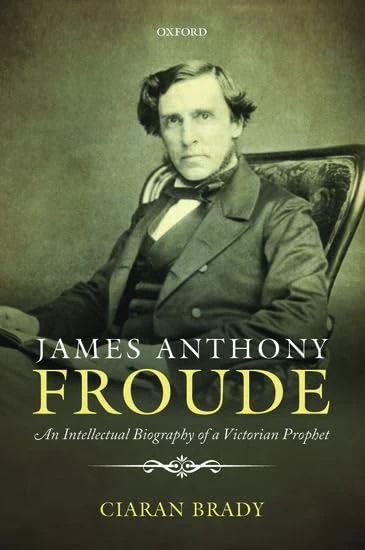 James Anthony Froude: An Intellectual Biography Of A Victorian Prophet