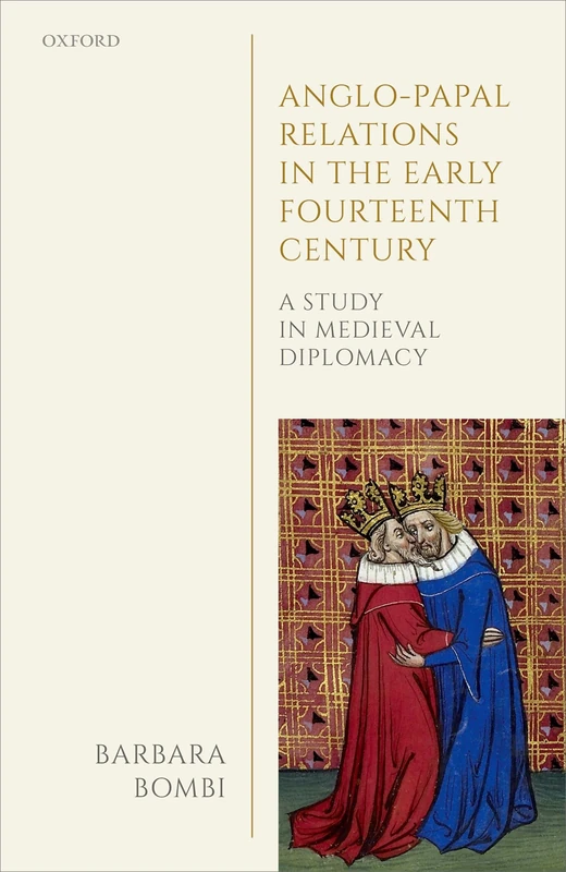 Anglo-Papal Relations in the Early Fourteenth Century: A Study in Medieval Diplomacy (Oxford Studies in Medieval European History)