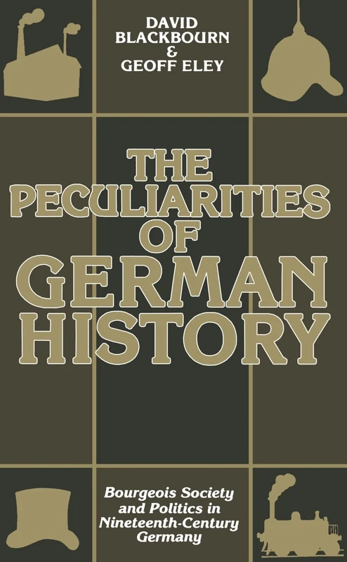The Peculiarities Of German History: Bourgeois Society and Politics in Nineteenth-Century Germany