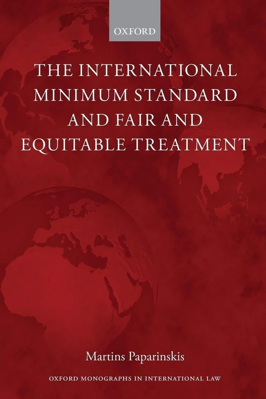 The International Minimum Standard and Fair and Equitable Treatment (Oxford Monographs in International Law)