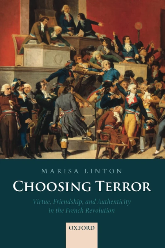 CHOOSING TERROR P: Virtue, Friendship, and Authenticity in the French Revolution
