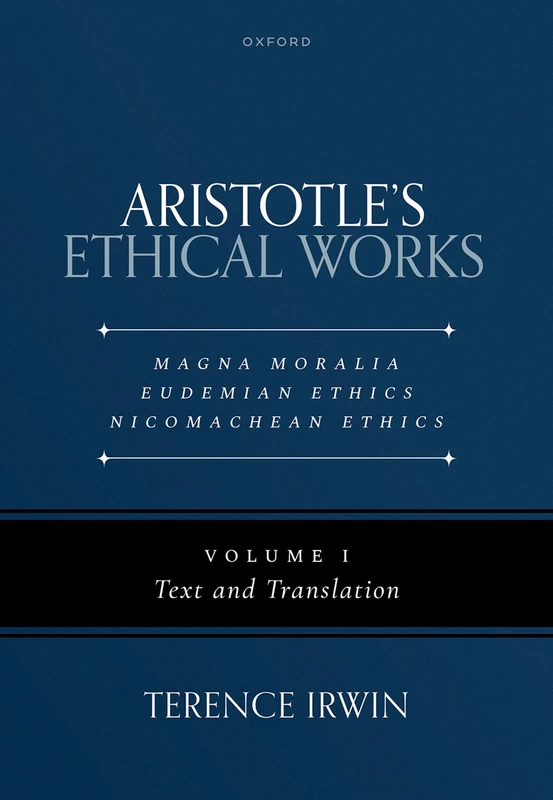Aristotle's Ethical Works: Magna Moralia, Eudemian Ethics, Nicomachean Ethics: Volume I Text and Translation