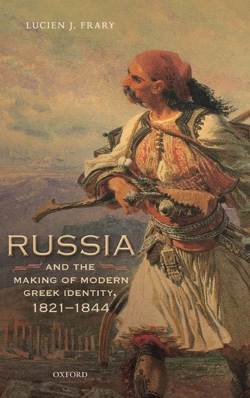 Russia and the Making of Modern Greek Identity, 1821-1844 (Oxford Studies in Modern European History)