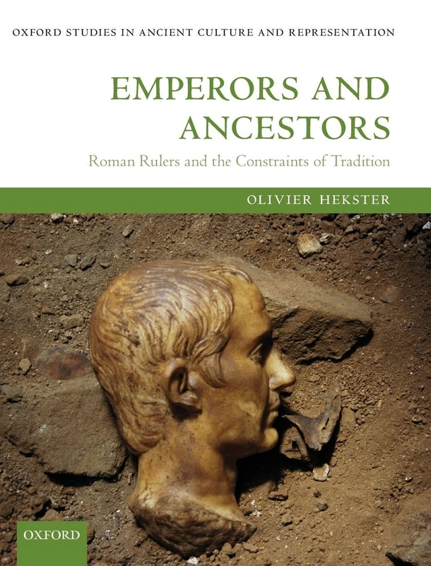 Emperors and Ancestors: Roman Rulers and the Constraints of Tradition (Oxford Studies in Ancient Culture & Representation)