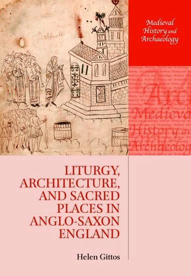 Liturgy, Architecture, and Sacred Places in Anglo-Saxon England (Medieval History and Archaeology)