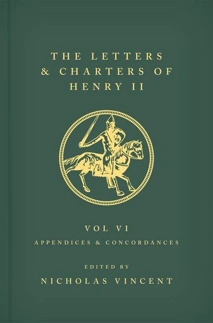 The Letters and Charters of Henry II, King of England 1154-1189 Volume VI: Appendices and Concordances: Volume VI: Appendices and Concordances: 6
