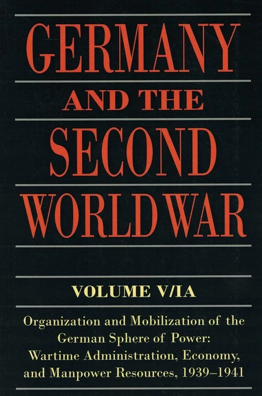 Germany and the Second World War: Volume V/I: Organization and Mobilization of the German Sphere of Power: Wartime Administration, Economy, and Manpower Resources, 1939-1941: 5
