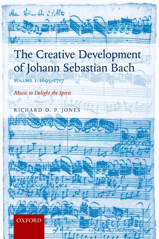 THE CREATIVE DEVELOPMENT JOHANN SEBASTIAN BACH, VOLI: 1695-1717:MUSIC DELIGHT SPIRIT PAPER: Music to Delight the Spirit: 1