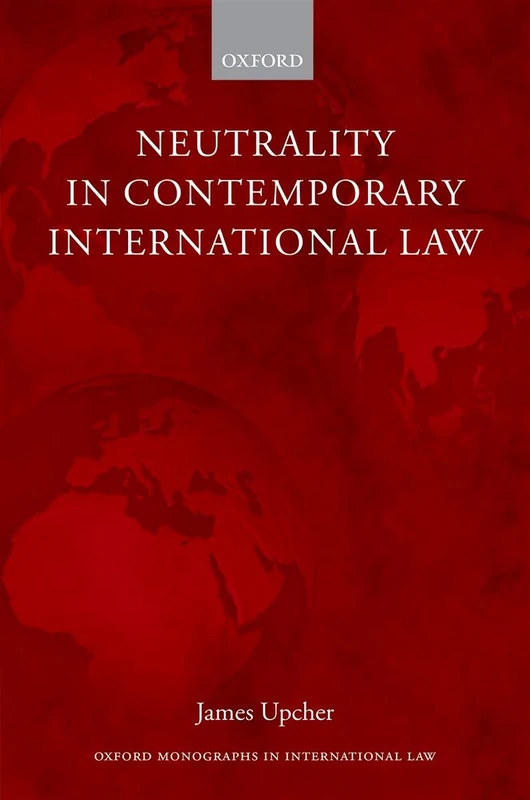 Neutrality in Contemporary International Law (Oxford Monographs in International Law)