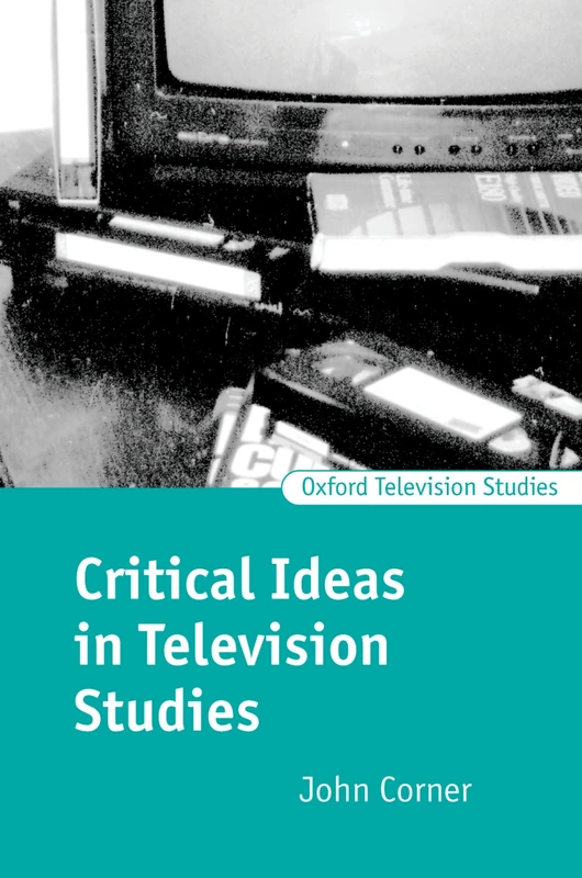 Critical Ideas in Television Studies (Oxford Television Studies)