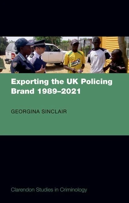 Exporting the UK Policing Brand 1989-2021 (Clarendon Studies in Criminology)