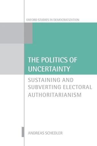 The Politics of Uncertainty: Sustaining and Subverting Electoral Authoritarianism (Oxford Studies in Democratization) - Image 1