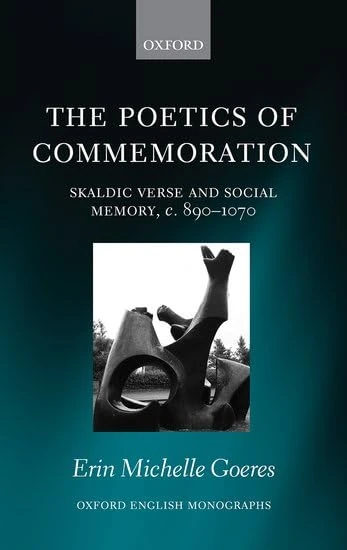 The Poetics of Commemoration: Skaldic Verse and Social Memory, c. 890-1070 (Oxford English Monographs)