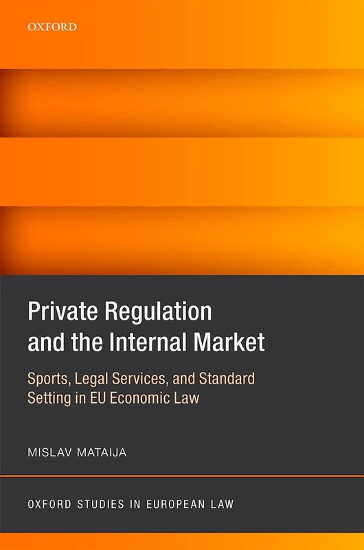 Private Regulation and the Internal Market: Sports, Legal Services, and Standard Setting in EU Economic Law (Oxford Studies in European Law)