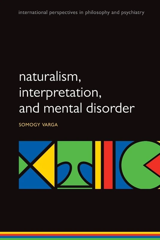 Naturalism, Interpretation, and Mental Disorder (International Perspectives in Philosophy and Psychiatry)