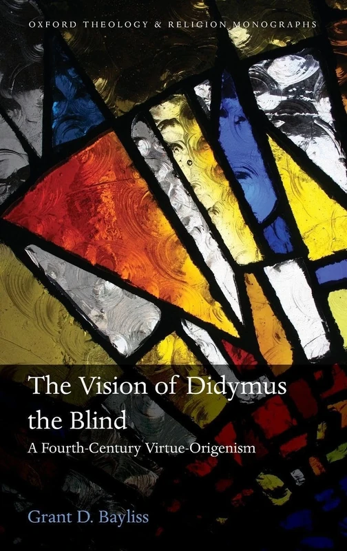 The Vision of Didymus the Blind: A Fourth-Century Virtue-Origenism (Oxford Theology and Religion Monographs)