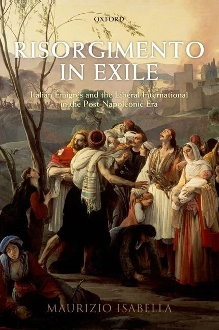Risorgimento in Exile: Italian Émigrés and the Liberal International in the Post-Napoleonic Era