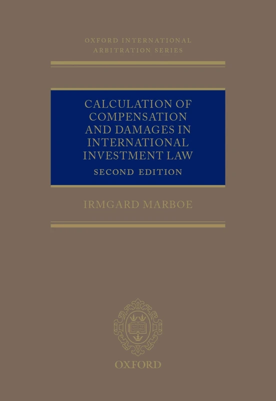 Calculation of Compensation and Damages in International Investment Law (Oxford International Arbitration Series)