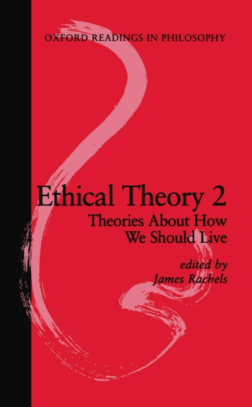 Ethical Theory 2: Theories About How We Should Live (Oxford Readings in Philosophy)