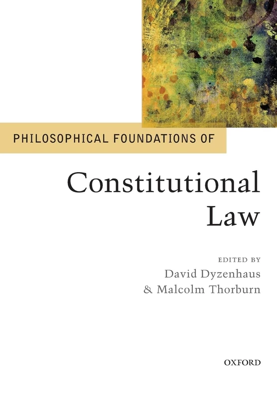 PHILOSOPHICAL FOUNDATIONS OF Constitutional Law (Philosophical Foundations of Law)