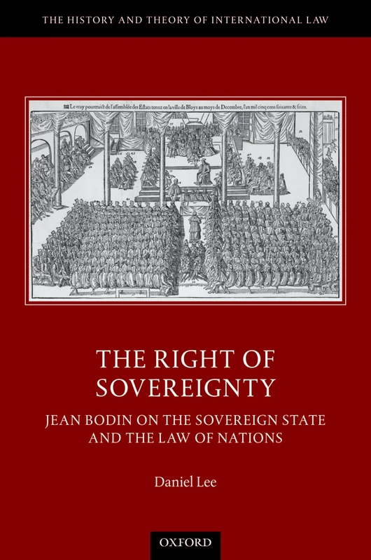 The Right of Sovereignty: Jean Bodin on the Sovereign State and the Law of Nations (The History and Theory of International Law)