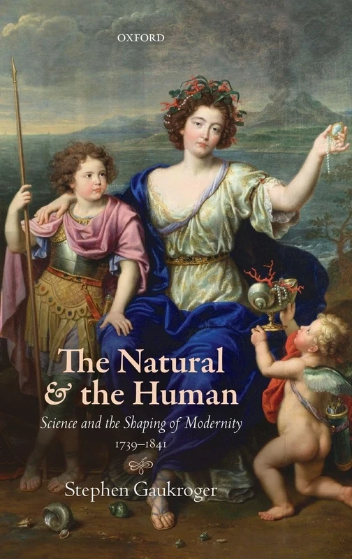 The Natural and the Human: Science and the Shaping of Modernity, 1739-1841