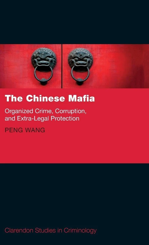 The Chinese Mafia: Organized Crime, Corruption, and Extra-Legal Protection (Clarendon Studies in Criminology)